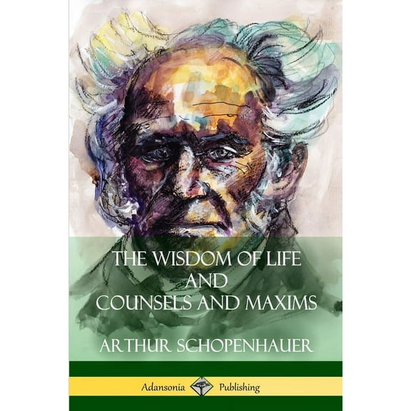 The Wisdom of Life and Counsels and Maxims, (Paperback)