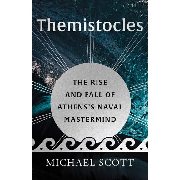 Ancient Lives Themistocles: The Rise and Fall of Athens's Naval MasterMind, (Hardcover)