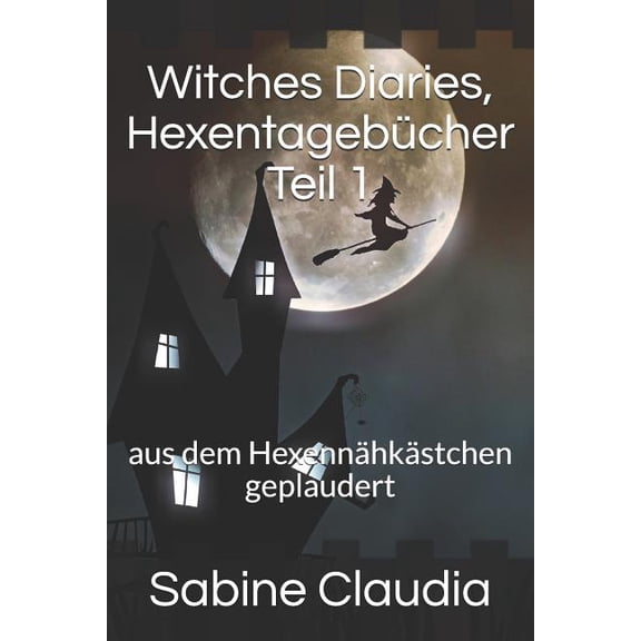 Witches Diaries, HexentagebÃ¼cher Teil 1: Aus Dem HexennÃ¤hkÃ¤stchen Geplaudert, (Paperback)
