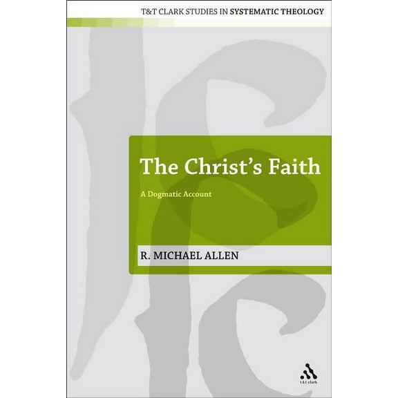 T&t Clark Studies in Systematic Theology The Christ's Faith: A Dogmatic Account, Book 2, (Paperback)