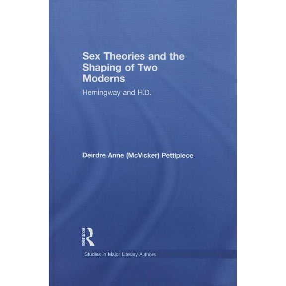 Studies in Major Literary Authors Sex Theories and the Shaping of Two Moderns: Hemingway and H.D., (Paperback)