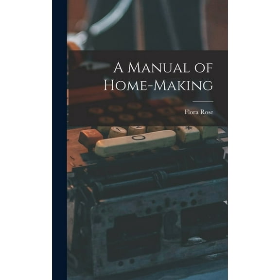 A Manual of Home-Making (Hardcover)