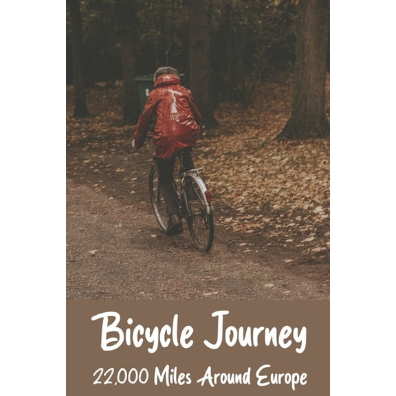 Bicycle Journey : 22,000 Miles Around Europe: How To Plan A Bike Trip In Europe (Paperback)