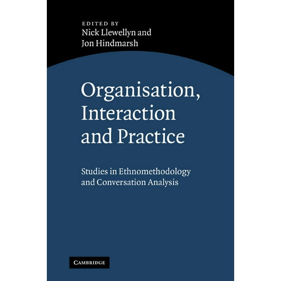 Organisation, Interaction and Practice: Studies of Ethnomethodology and Conversation Analysis, (Paperback)