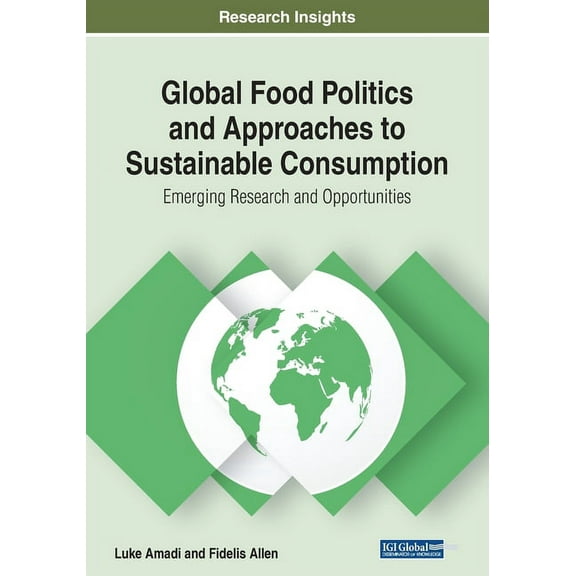 Global Food Politics and Approaches to Sustainable Consumption : Emerging Research and Opportunities (Paperback)