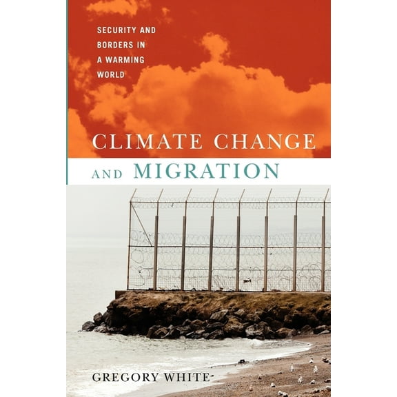 Climate Change and Migration: Security and Borders in a Warming World, (Paperback)