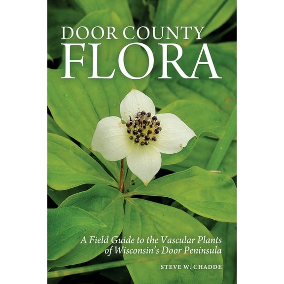 Door County Flora: A Field Guide to the Vascular Plants of Wisconsin's Door Peninsula, (Paperback)