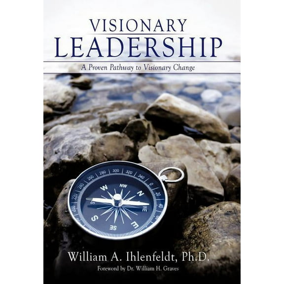 Visionary Leadership: A Proven Pathway to Visionary Change, (Hardcover)