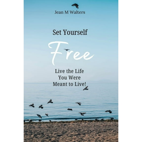 Set Yourself Free Live The Life You Were Meant To Live, (Paperback)