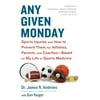 Any Given Monday: Sports Injuries and How to Prevent Them, for Athletes, Parents, and Coaches - Based on My Life in Sports Medicine