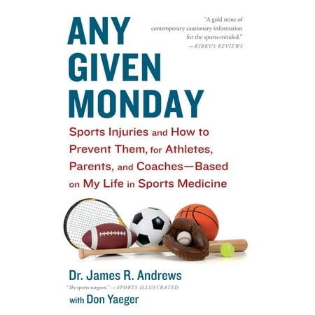 Any Given Monday : Sports Injuries and How to Prevent Them for Athletes, Parents, and Coaches - Based on My Life in Sports