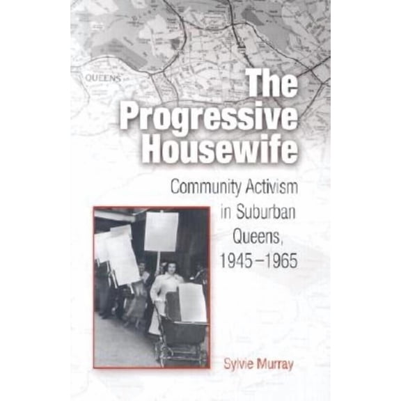 Politics and Culture in Modern America The Progressive Housewife: Community Activism in Suburban Queens, 1945-1965, (Hardcover)