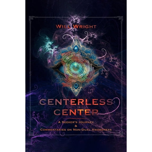 Centerless Center: A Seeker's Journey & Commentaries on Non-Dual Awareness, (Paperback)