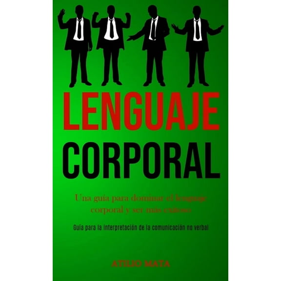 Lenguaje corporal: Una guÃ­a para dominar el lenguaje corporal y ser mÃ¡s exitoso (GuÃ­a para la interpretaciÃ³n de la comun, (Paperback)