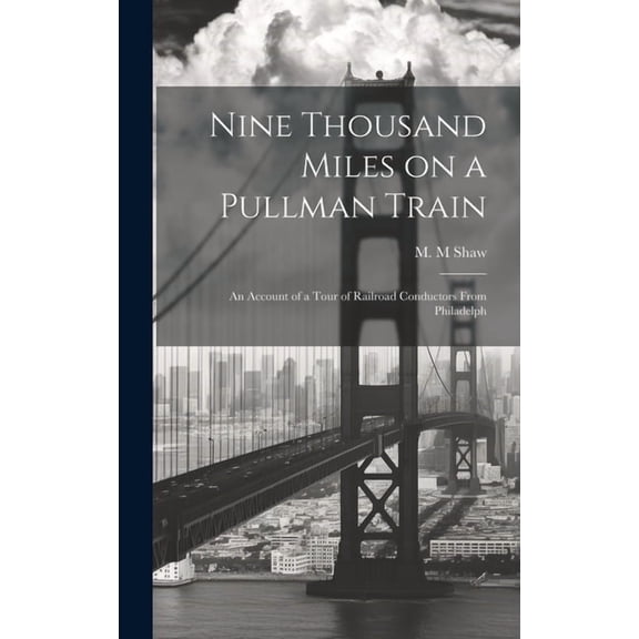Nine Thousand Miles on a Pullman Train: An Account of a Tour of Railroad Conductors From Philadelph (Hardcover)