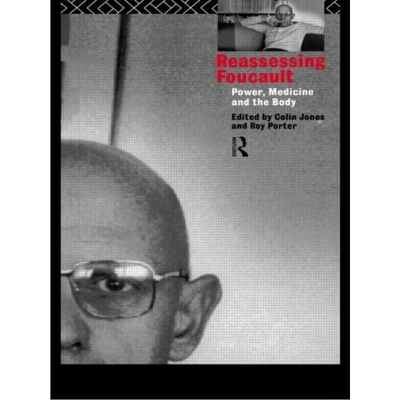 Routledge Studies in the Social History  Reassessing Foucault: Power, Medicine and the Body, (Paperback)
