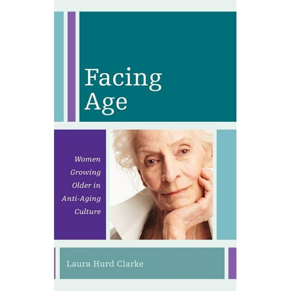 Diversity and Aging Facing Age: Women Growing Older in Anti-Aging Culture, Book 1, (Hardcover)
