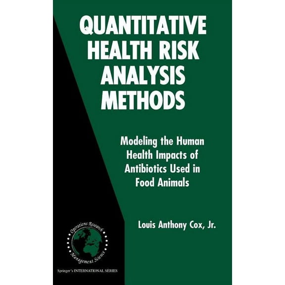 International Operations Research & Mana Quantitative Health Risk Analysis Methods: Modeling the Human Health Impacts of Antibiotics Used in Food Animals, Book 82, (Hardcover)