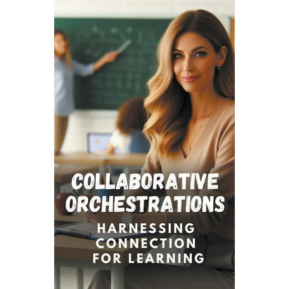 Collaborative Orchestrations: Harnessing Connection for Learning (Paperback)