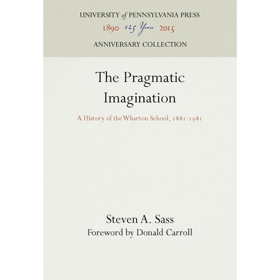 Anniversary Collection The Pragmatic Imagination: A History of the Wharton School, 1881-1981, (Hardcover)