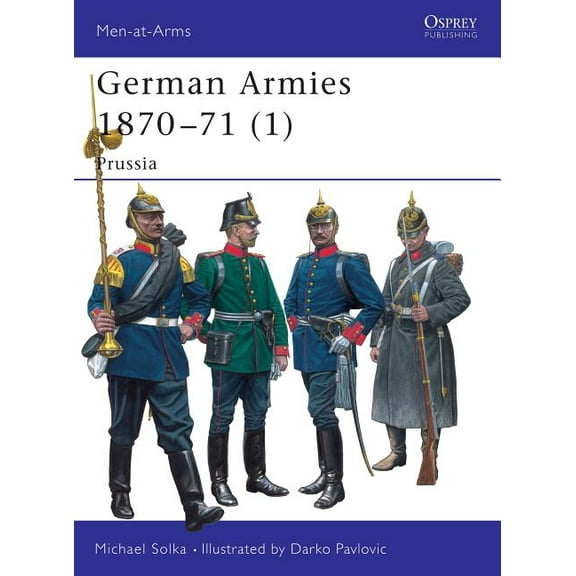 Men-at-Arms: German Armies 1870–71 (1) : Prussia (Series #416) (Paperback)