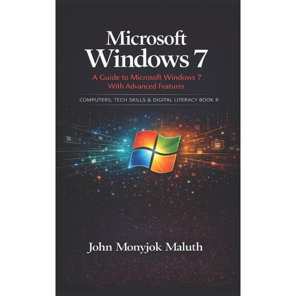 Computers, Tech Skills & Digital Literac Microsoft Windows 7: A Guide to Microsoft Windows 7 with advanced features, Book 8, (Paperback)