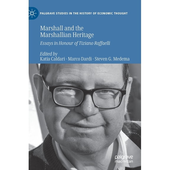 Palgrave Studies in the History of Econo Marshall and the Marshallian Heritage: Essays in Honour of Tiziano Raffaelli, (Hardcover)