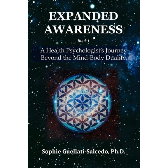Expanded Awareness Expanded Awareness: A Health's Psychologist Journey Beyond the Mind-Body Duality, Book 1, (Paperback)