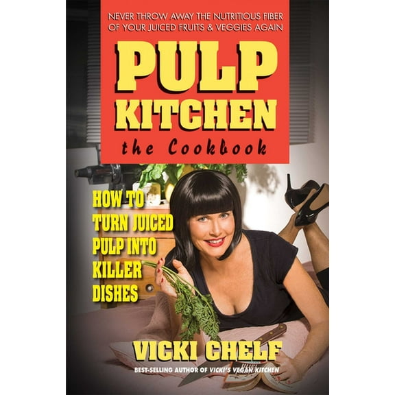Pulp Kitchen: The Cookbook: How to Turn Juiced Pulp into Killer Dishes, (Paperback)