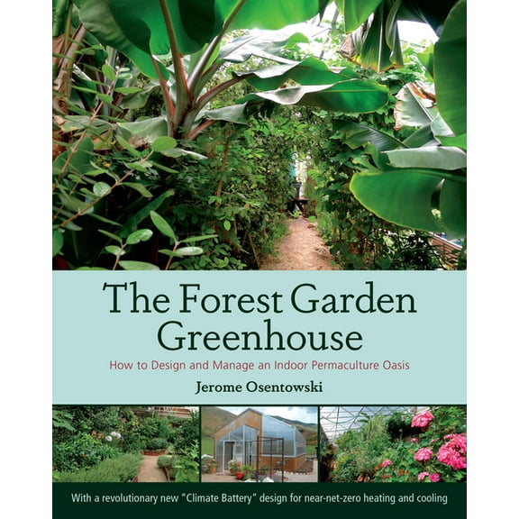 The Forest Garden Greenhouse: How to Design and Manage an Indoor Permaculture Oasis, (Paperback)