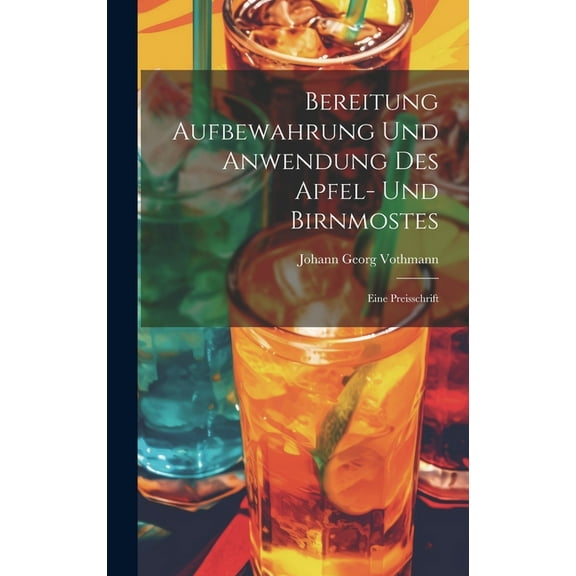 Bereitung Aufbewahrung Und Anwendung Des Apfel- Und Birnmostes: Eine Preisschrift (Hardcover)