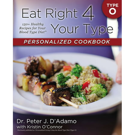 Eat Right 4 Your Type Personalized Cookbook Type O : 150+ Healthy Recipes For Your Blood Type (Best Things To Eat For High Blood Pressure)