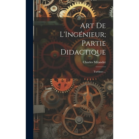 Art De L'Ingénieur; Partie Didactique: Turbines ... (Hardcover)
