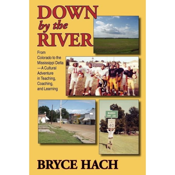 Down By The River: From Colorado to the Mississippi Delta, A Cultural Adventure in Teaching, Coaching, and Learning, (Paperback)