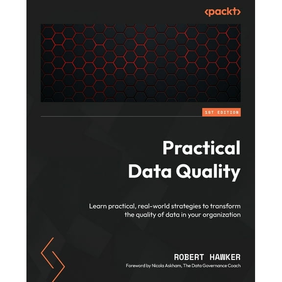 Practical Data Quality: Learn practical, real-world strategies to transform the quality of data in your organization (Paperback)