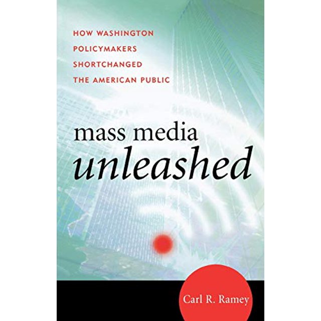 Mass Media Unleashed: How Washington Policymakers Shortchanged the American Public