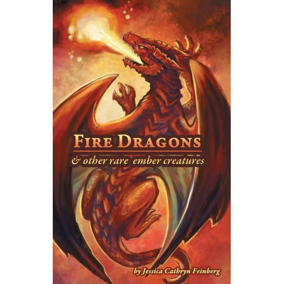 Fire Dragons & Other Rare Ember Creatures: A Field Guide, (Hardcover)