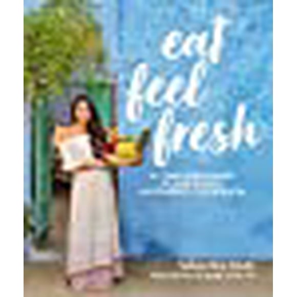 Eat Feel Fresh: A Contemporary, Plant-Based Ayurvedic Cookbook