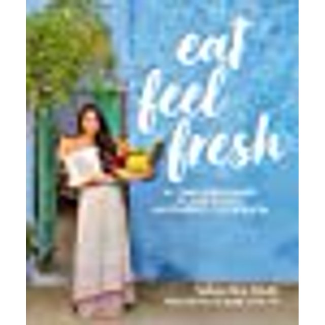 Eat Feel Fresh: A Contemporary, Plant-Based Ayurvedic Cookbook