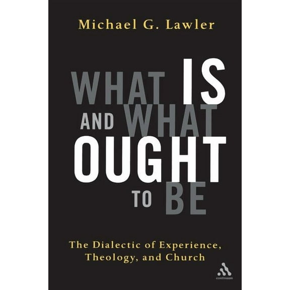 What Is and What Ought to Be: The Dialectic of Experience, Theology, and Church, (Paperback)