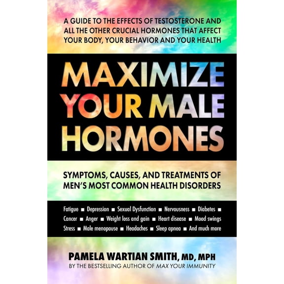 Maximize Your Male Hormones: Symptoms, Causes, and Treatments of Men's Most Common Health Disorders, (Paperback)