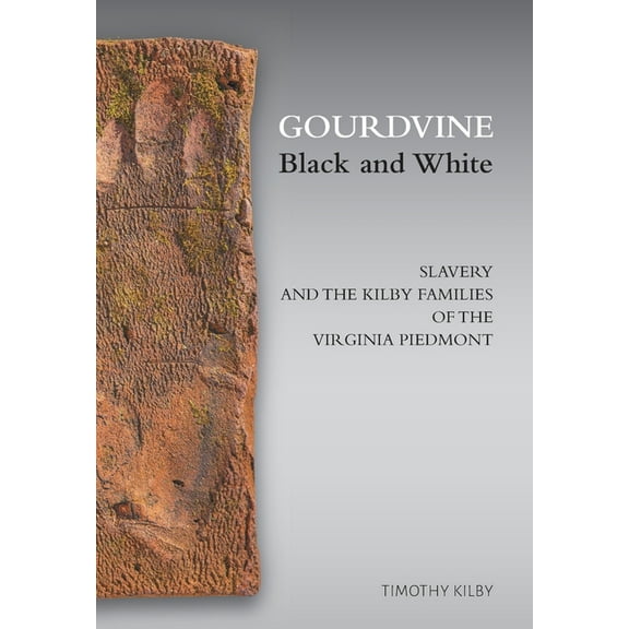 Gourdvine Black and White: Slavery and the Kilby Families of the Virginia Piedmont, (Hardcover)