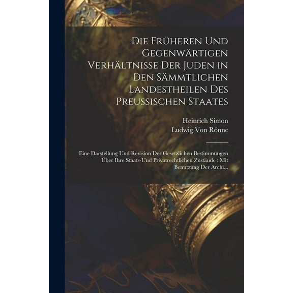 Die Früheren Und Gegenwärtigen Verhältnisse Der Juden in Den Sämmtlichen Landestheilen Des Preussischen Staates (Paperback)