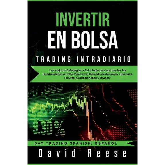 Invertir en Bolsa - Trading Intradiario: Las mejores Estrategias y PsicologÃ­a para aprovechar las Oportunidades a Corto , (Paperback)