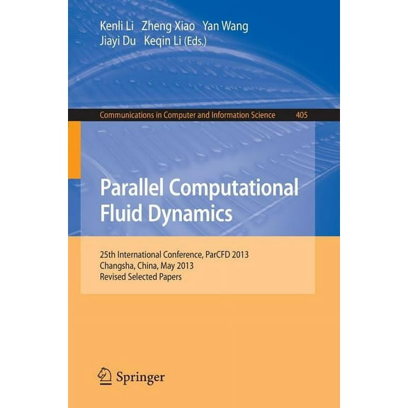 Communications in Computer and Informati Parallel Computational Fluid Dynamics: 25th International Conference, Parcfd 2013, Changsha, China, May 20-24, 2013. Rev, Book 405, (Paperback)