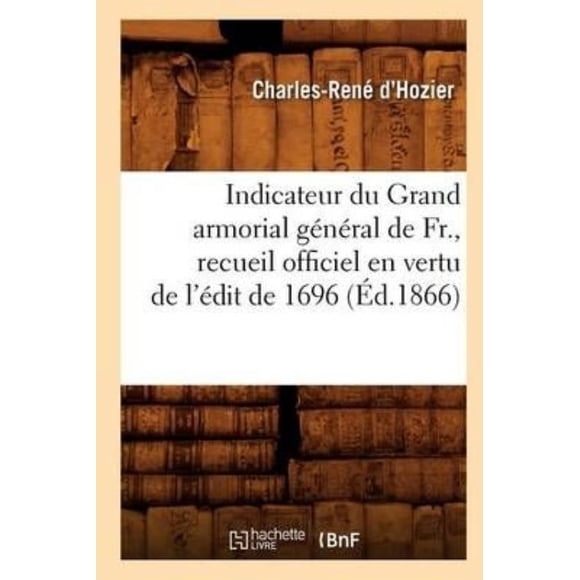Indicateur du Grand Armorial Général de Fr., Recueil Officiel en Vertu de l'Édit de 1696 (Ed.1866)