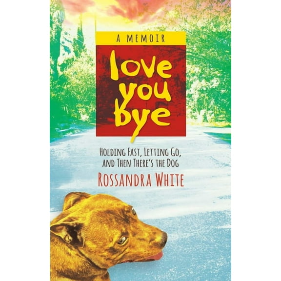 Loveyoubye: Holding Fast, Letting Go, And Then There's The Dog, (Paperback)