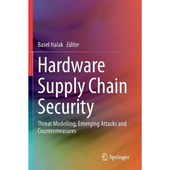 Hardware Supply Chain Security: Threat Modelling, Emerging Attacks and Countermeasures, (Paperback)