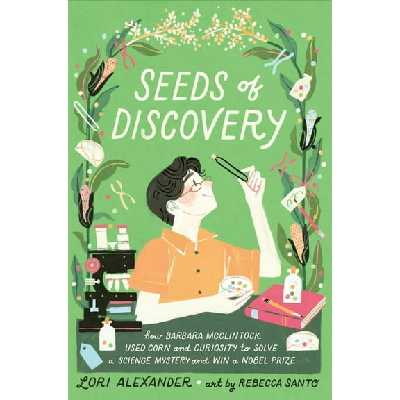 Seeds of Discovery: How Barbara McClintock Used Corn and Curiosity to Solve a Science Mystery and Win a Nobel Prize, (Hardcover)