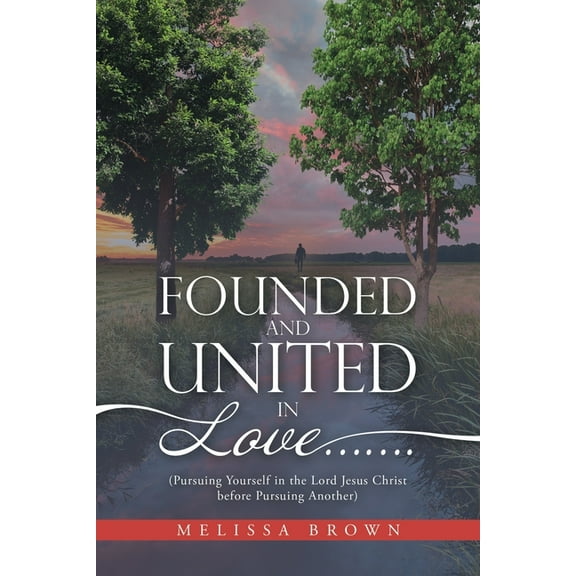 Founded and United in Love....... : (Pursuing Yourself in the Lord Jesus Christ Before Pursuing Another) (Paperback)
